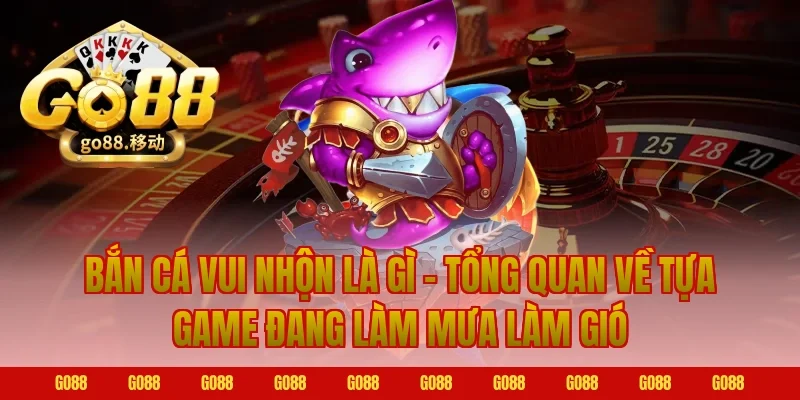 Bắn Cá Vui Nhộn Là Gì – Tổng Quan Về Tựa Game Đang Làm Mưa Làm Gió