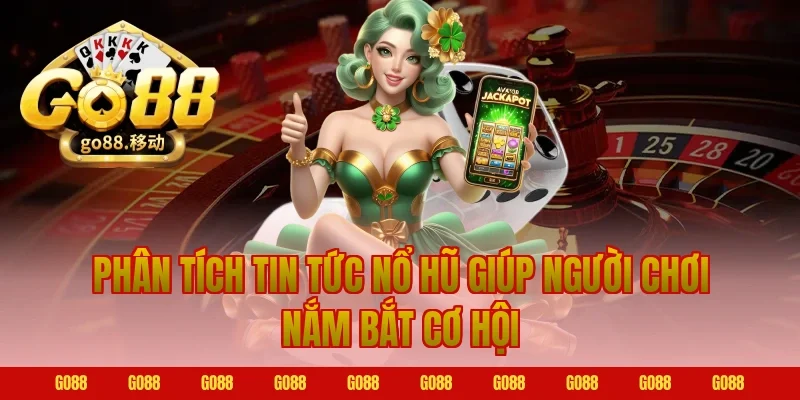 Phân tích tin tức nổ hũ giúp người chơi nắm bắt cơ hội